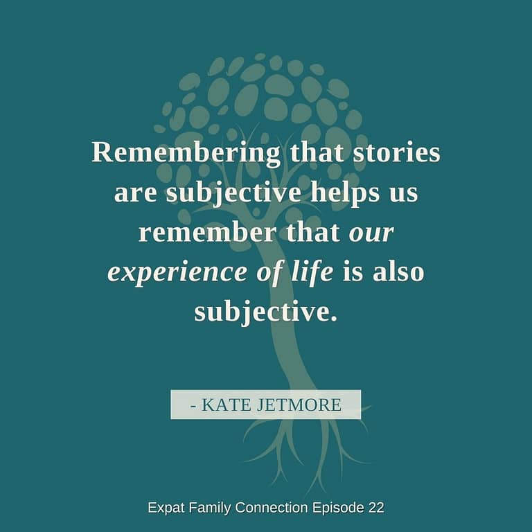 Life narratives are subjective Expat Family Connection Kate Jetmore episode 22