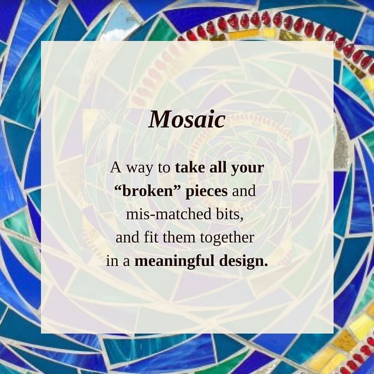 Mosaic take your broken pieces and fit together in meaningful design