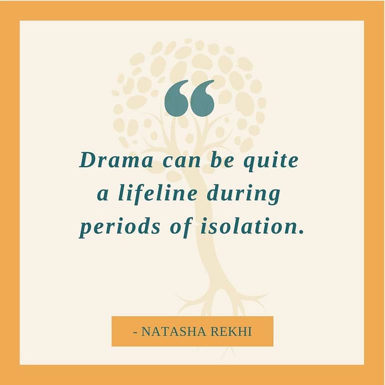 Drama can be quite a lifeline during periods of isolation