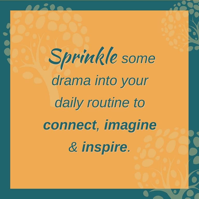 sprinkle some drama into your daily routine to connect imagine and inspire