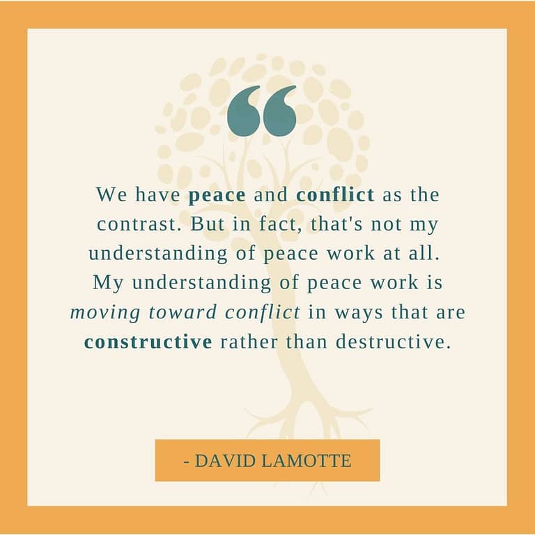Peace work is moving toward conflict in constructive ways.